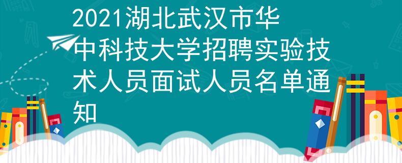 2021湖北武汉市华中科技大学招聘实验技术人员面试人员名单通知