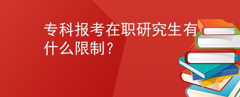 专科报考在职研究生有什么限制？
