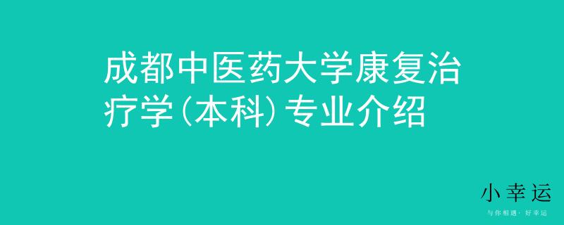 成都中医药大学康复治疗学(本科)专业介绍
