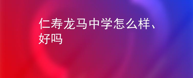 仁寿龙马中学怎么样、好吗