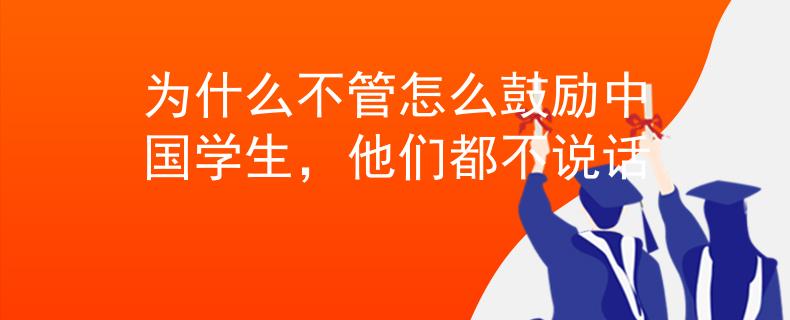 为什么不管怎么鼓励中国学生，他们都不说话
