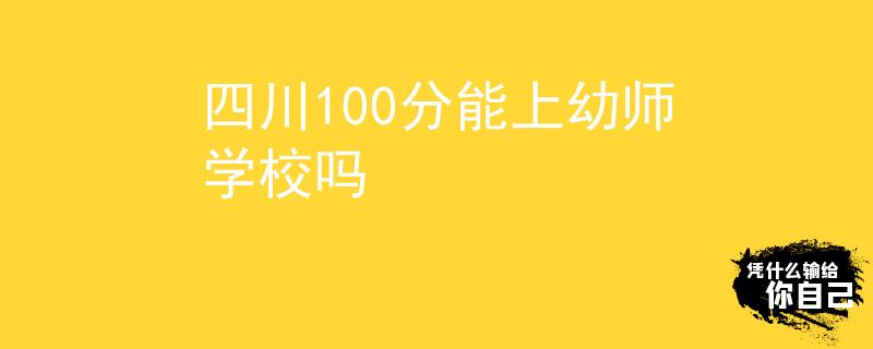 四川100分能上幼师学校吗