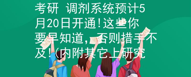 考研 调剂系统预计5月20日开通!这些你要早知道，否则措手不及!(内附其它上研究