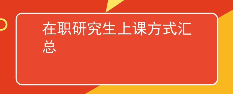 在职研究生上课方式汇总