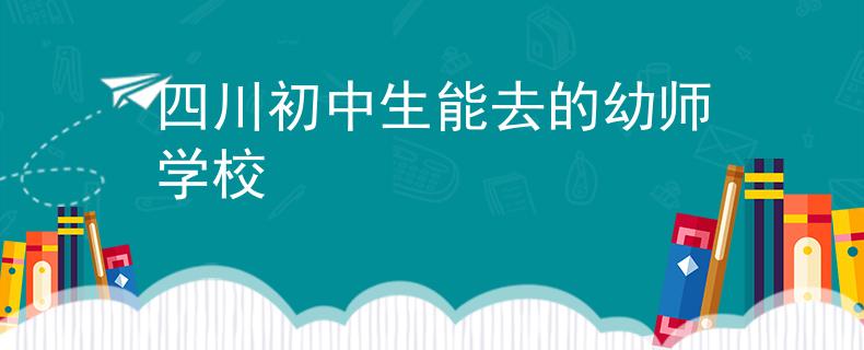 四川初中生能去的幼师学校