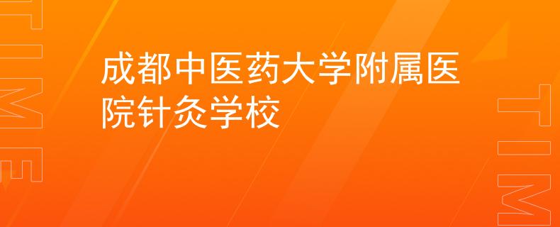 成都中医药大学附属医院针灸学校