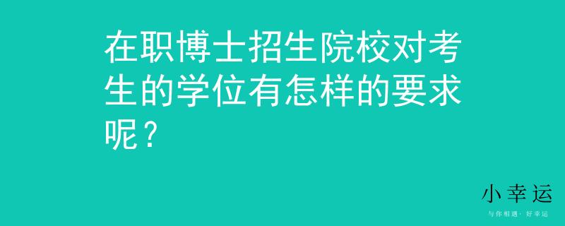 在职博士招生院校对考生的学位有怎样的要求呢？
