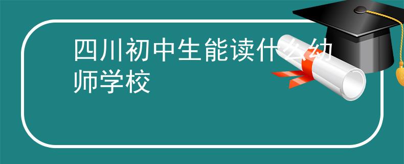 四川初中生能读什么幼师学校