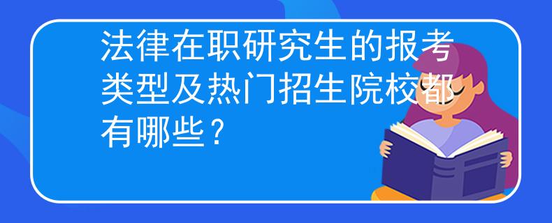 法律在职研究生的报考类型及热门招生院校都有哪些？