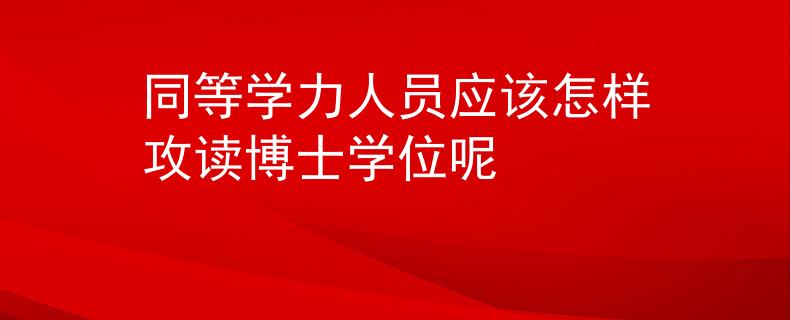 同等学力人员应该怎样攻读博士学位呢