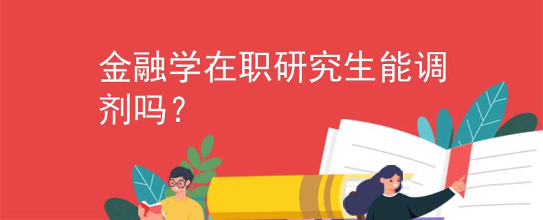 金融学在职研究生能调剂吗？