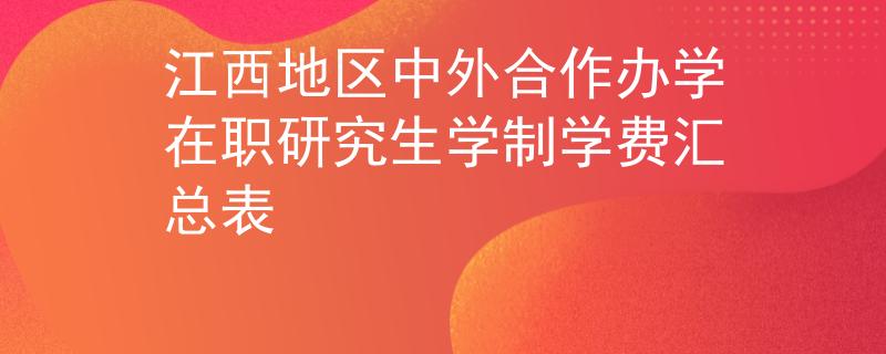 江西地区中外合作办学在职研究生学制学费汇总表