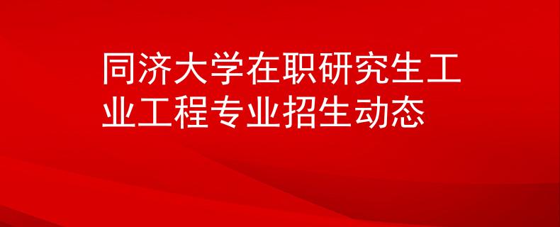 同济大学在职研究生工业工程专业招生动态