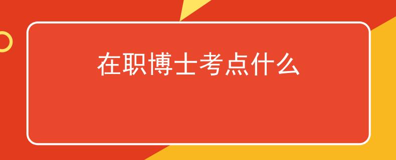 在职博士考点什么
