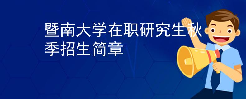 暨南大学在职研究生秋季招生简章