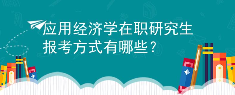 应用经济学在职研究生报考方式有哪些？