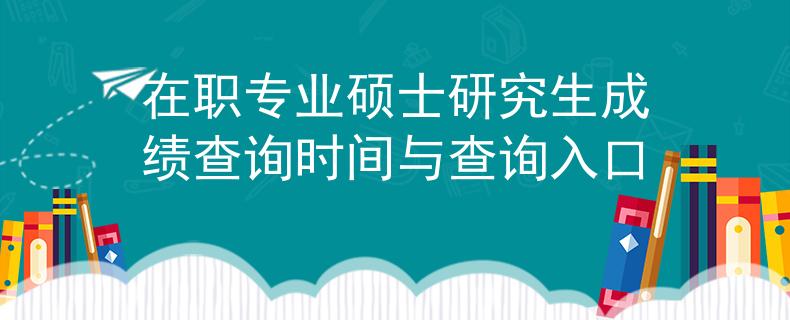 在职专业硕士研究生成绩查询时间与查询入口