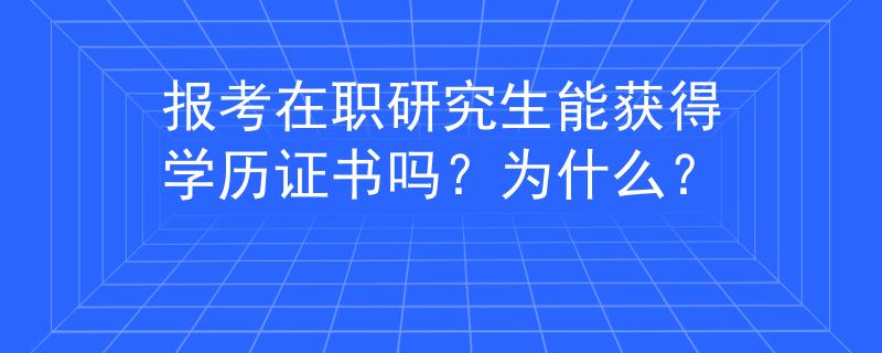 报考在职研究生能获得学历证书吗？为什么？