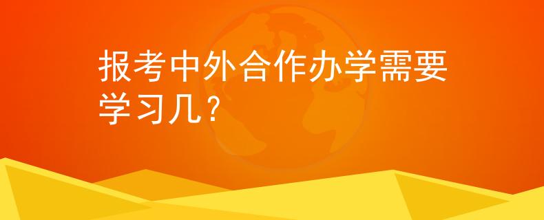 报考中外合作办学需要学习几？