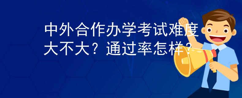 中外合作办学考试难度大不大？通过率怎样？