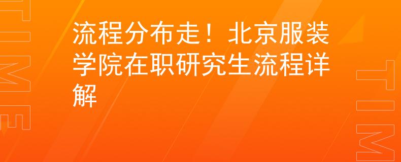 流程分布走！北京服装学院在职研究生流程详解