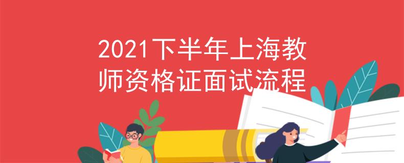 2021下半年上海教师资格证面试流程