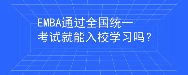 EMBA通过全国统一考试就能入校学习吗？
