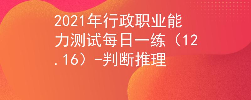 2021年行政职业能力测试每日一练（12.16）-判断推理