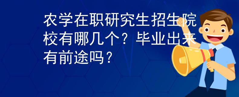 农学在职研究生招生院校有哪几个？毕业出来有前途吗？