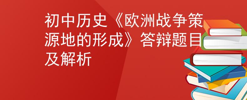 初中历史《欧洲战争策源地的形成》答辩题目及解析