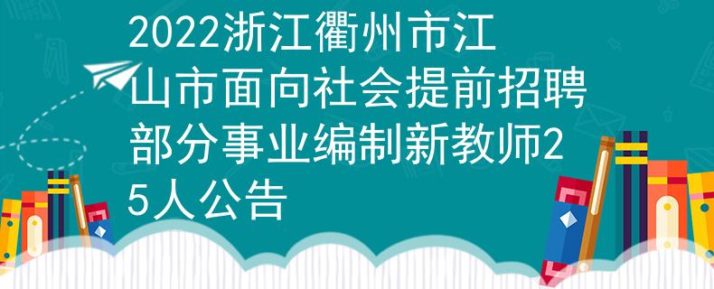 2022浙江衢州市江山市面向社会提前招聘部分事业编制新教师25人公告