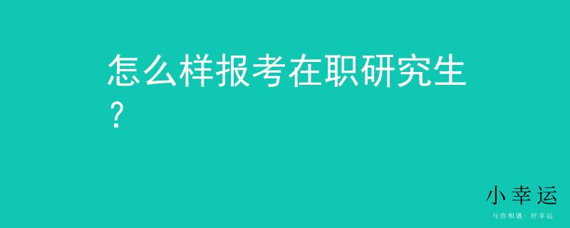 怎么样报考在职研究生？