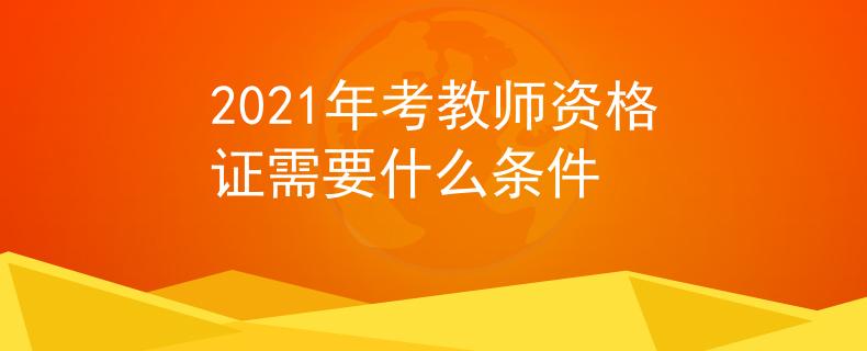 2021年考教师资格证需要什么条件
