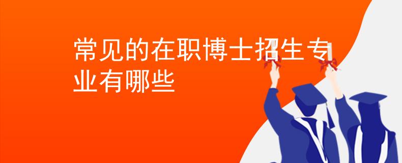 常见的在职博士招生专业有哪些