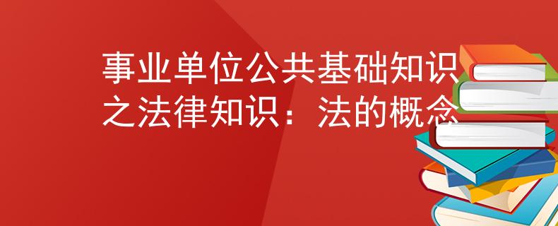 事业单位公共基础知识之法律知识：法的概念