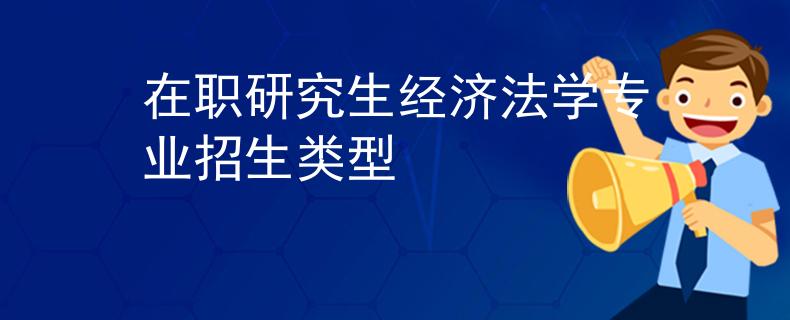在职研究生经济法学专业招生类型