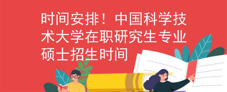 时间安排！中国科学技术大学在职研究生专业硕士招生时间