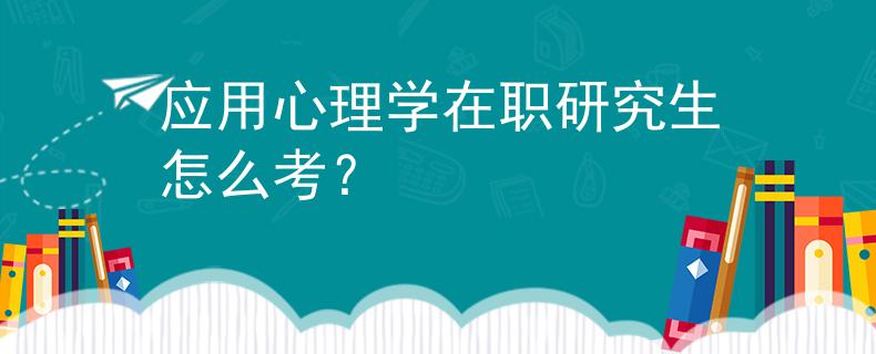 应用心理学在职研究生怎么考？