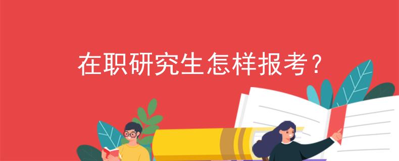 在职研究生怎样报考？