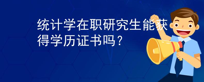 统计学在职研究生能获得学历证书吗？