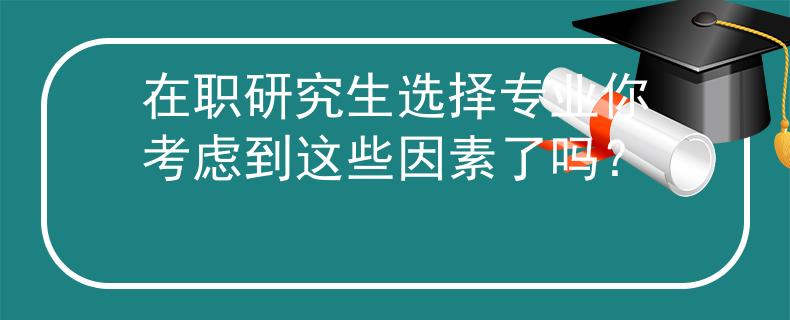 在职研究生选择专业你考虑到这些因素了吗？
