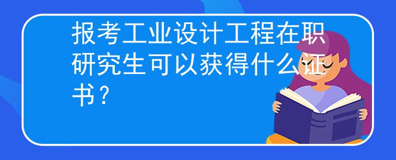 报考工业设计工程在职研究生可以获得什么证书？