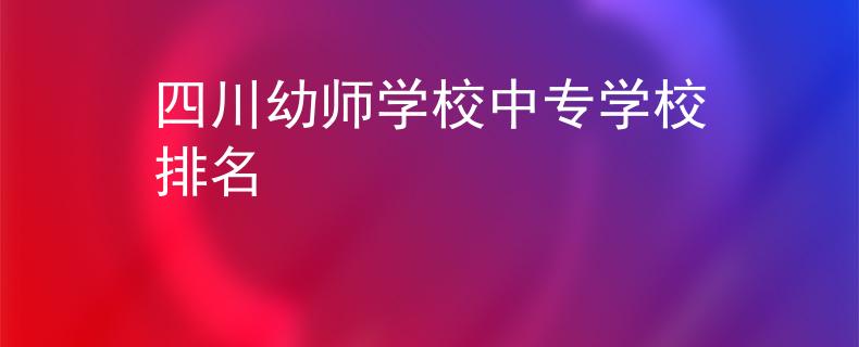 四川幼师学校中专学校排名
