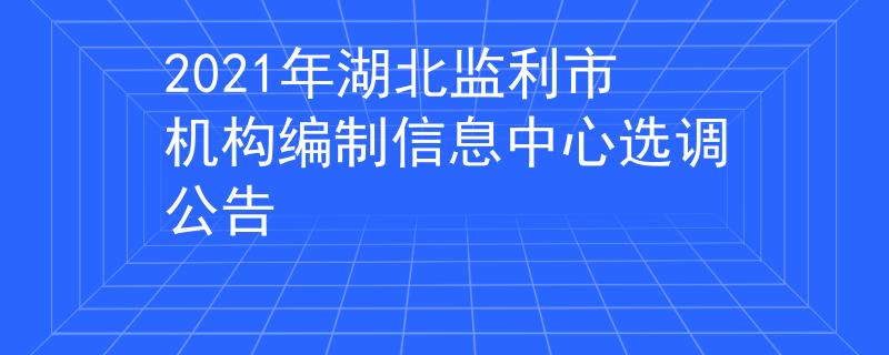 2021年湖北监利市机构编制信息中心选调公告