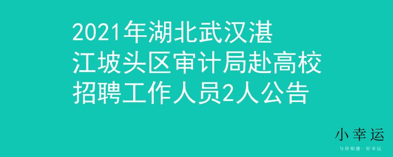 2021年湖北武汉湛江坡头区审计局赴高校招聘工作人员2人公告