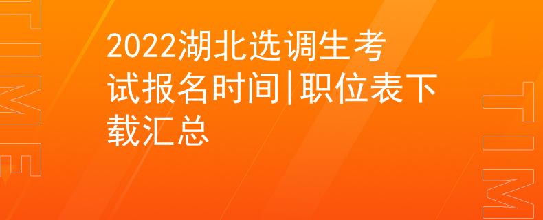 2022湖北选调生考试报名时间|职位表下载汇总