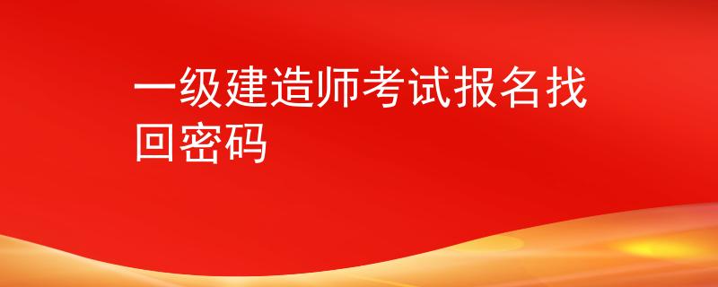 一级建造师考试报名找回密码