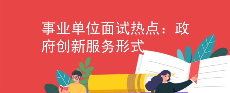 事业单位面试热点：政府创新服务形式