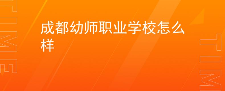 成都幼师职业学校怎么样