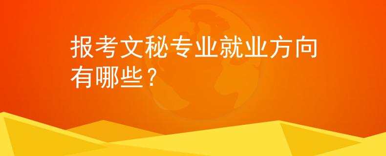 报考文秘专业就业方向有哪些？